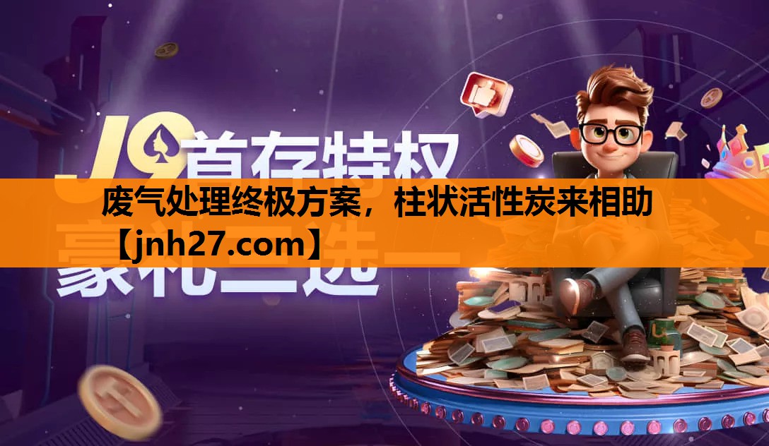废气处理终极方案，柱状活性炭来相助