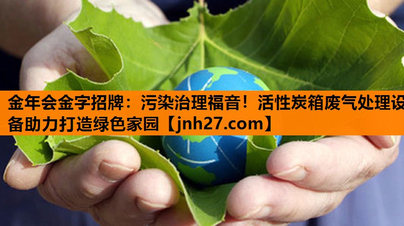 污染治理福音！活性炭箱废气处理设备助力打造绿色家园