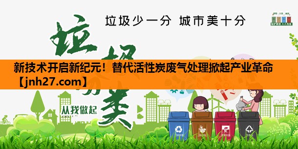 新技术开启新纪元！替代活性炭废气处理掀起产业革命