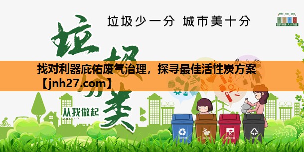 找对利器庇佑废气治理，探寻最佳活性炭方案