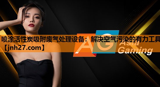 喷涂活性炭吸附废气处理设备：解决空气污染的有力工具